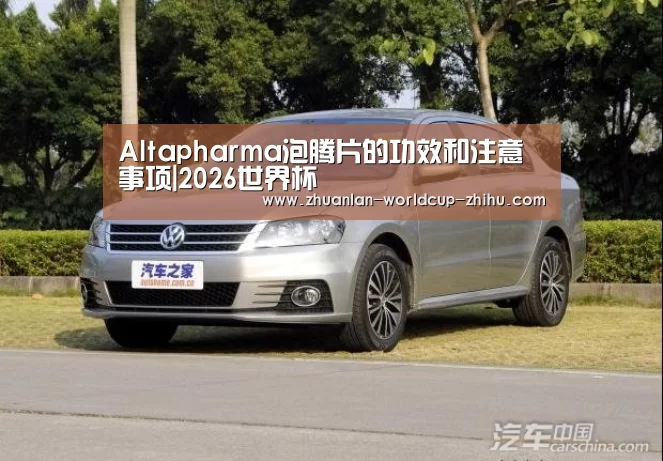 Altapharma泡腾片的功效和注意事项|2026世界杯(图3) 2026世界杯官网